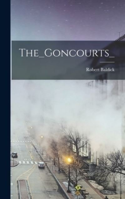Cover for Robert Baldick · The_Goncourts_ (Hardcover Book) (2021)