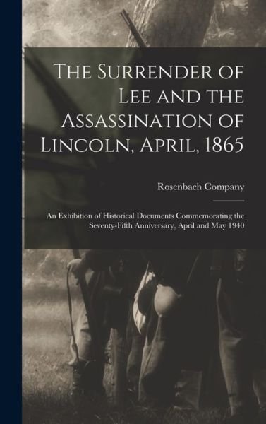 Cover for Rosenbach Company · The Surrender of Lee and the Assassination of Lincoln, April, 1865; an Exhibition of Historical Documents Commemorating the Seventy-fifth Anniversary, April and May 1940 (Hardcover bog) (2021)