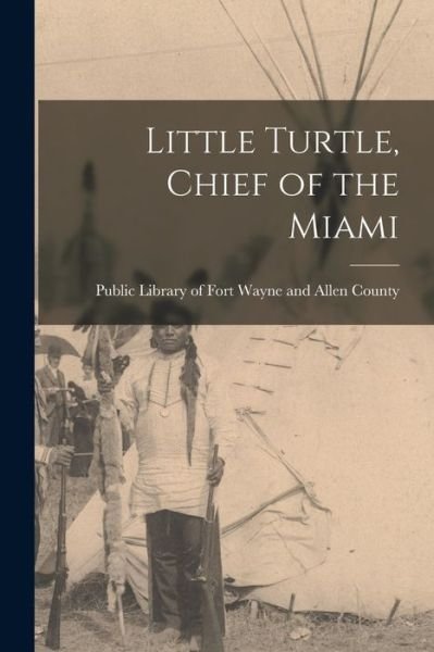 Little Turtle, Chief of the Miami - Public Library of Fort Wayne and Alle - Books - Hassell Street Press - 9781015225718 - September 10, 2021