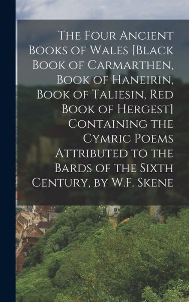 Cover for Anonymous · Four Ancient Books of Wales [Black Book of Carmarthen, Book of Haneirin, Book of Taliesin, Red Book of Hergest] Containing the Cymric Poems Attributed to the Bards of the Sixth Century, by W. F. Skene (Book) (2022)