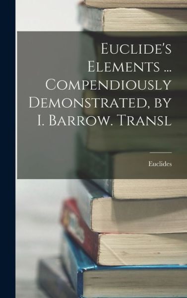 Euclide's Elements ... Compendiously Demonstrated, by I. Barrow. Transl - Euclides - Kirjat - Creative Media Partners, LLC - 9781016330718 - torstai 27. lokakuuta 2022