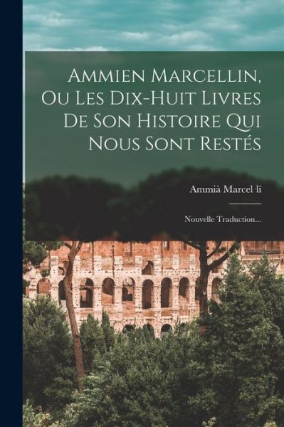 Cover for Ammià Marcel-Lí · Ammien Marcellin, Ou les Dix-Huit Livres de Son Histoire Qui Nous Sont Restés (Book) (2022)