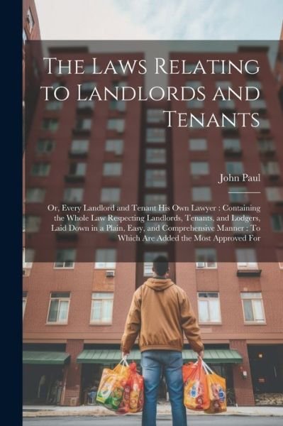 Laws Relating to Landlords and Tenants : Or, Every Landlord and Tenant His Own Lawyer : Containing the Whole Law Respecting Landlords, Tenants, and Lodgers, Laid down in a Plain, Easy, and Comprehensive Manner - John Paul - Livres - Creative Media Partners, LLC - 9781021714718 - 18 juillet 2023