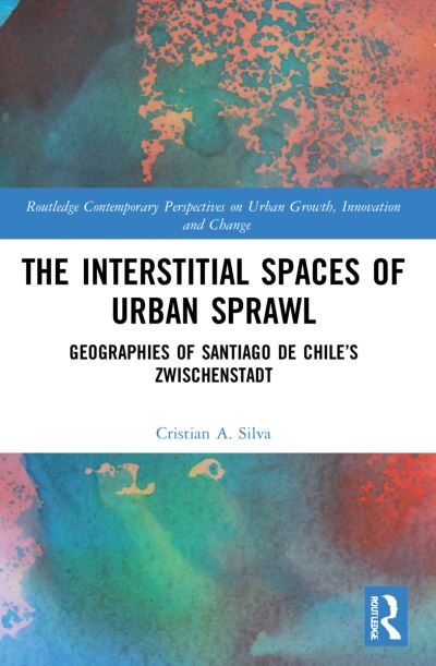 Cover for Silva, Cristian A. (Queen’s University Belfast) · The Interstitial Spaces of Urban Sprawl: Geographies of Santiago de Chile’s Zwischenstadt - Routledge Contemporary Perspectives on Urban Growth, Innovation and Change (Paperback Book) (2023)