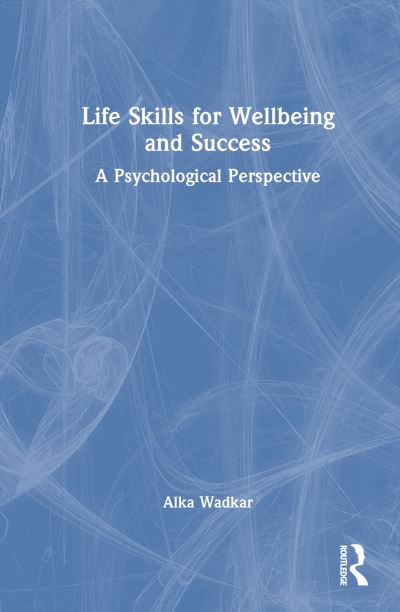 Cover for Wadkar, Alka (University of Pune, India) · Life Skills for Wellbeing and Success: A Psychological Perspective (Hardcover Book) (2023)