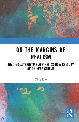 On the Margins of Realism: Tracing Alternative Aesthetics in a Century of Chinese Cinema - Ting Luo - Böcker - Taylor & Francis Ltd - 9781032815718 - 11 mars 2025