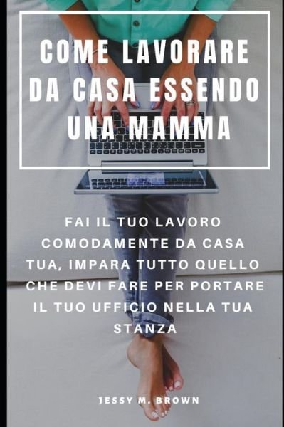 Cover for Jessy M Brown · Come Lavorare Da Casa Essendo Una Mamma (Taschenbuch) (2019)