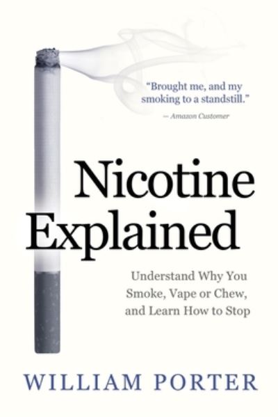 Cover for William Porter · Nicotine Explained: Understand why you smoke, vape or chew, and learn how to stop. - William Porter's 'Explained' (Taschenbuch) (2019)