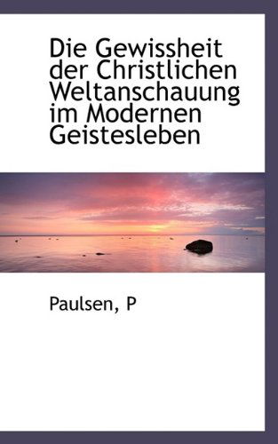 Cover for Paulsen P · Die Gewissheit Der Christlichen Weltanschauung Im Modernen Geistesleben (Paperback Bog) (2009)