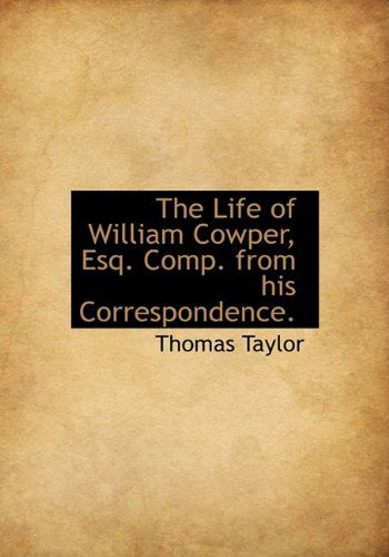 Cover for Thomas Taylor · The Life of William Cowper, Esq. Comp. from His Correspondence. (Hardcover Book) (2009)