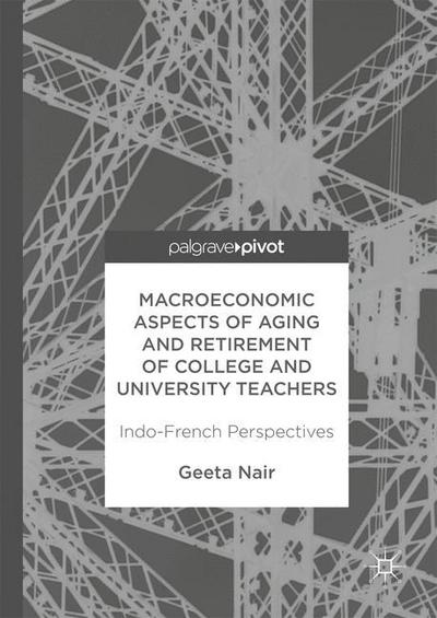 Cover for Geeta Nair · Macroeconomic Aspects of Aging and Retirement of College and University Teachers: Indo-French Perspectives (Hardcover Book) [1st ed. 2017 edition] (2017)