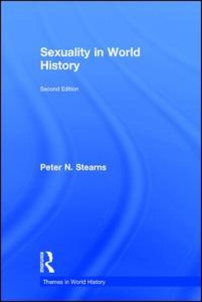 Cover for Stearns, Peter N. (George Mason University) · Sexuality in World History - Themes in World History (Hardcover Book) (2017)