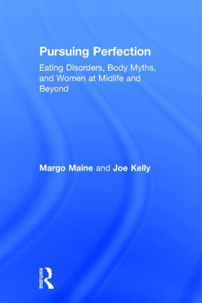 Cover for Maine, Margo (clinical psychologist, USA) · Pursuing Perfection: Eating Disorders, Body Myths, and Women at Midlife and Beyond (Hardcover Book) (2016)