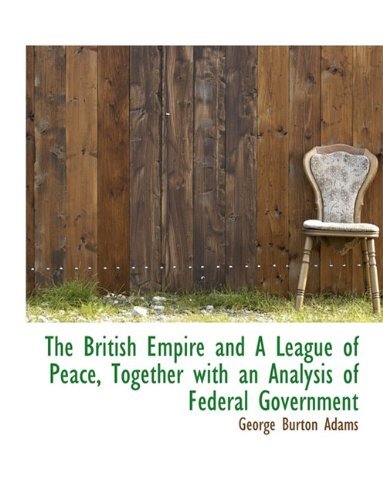 Cover for George Burton Adams · The British Empire and a League of Peace, Together with an Analysis of Federal Government (Paperback Book) (2010)