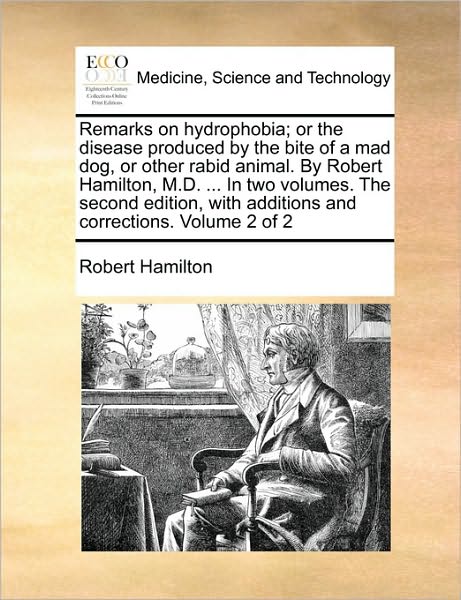 Remarks on Hydrophobia; or the Disease Produced by the Bite of a Mad Dog, or Other Rabid Animal. by Robert Hamilton, M.d. ... in Two Volumes. the Seco - Robert Hamilton - Książki - Gale Ecco, Print Editions - 9781170636718 - 29 maja 2010