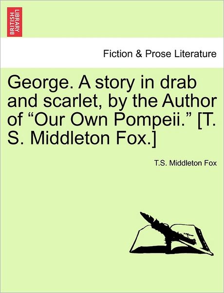 Cover for T S Middleton Fox · George. a Story in Drab and Scarlet, by the Author of (Paperback Book) (2011)