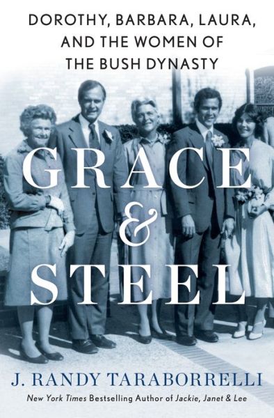 Cover for J. Randy Taraborrelli · Grace &amp; Steel: Dorothy, Barbara, Laura, and the Women of the Bush Dynasty (Hardcover bog) (2021)