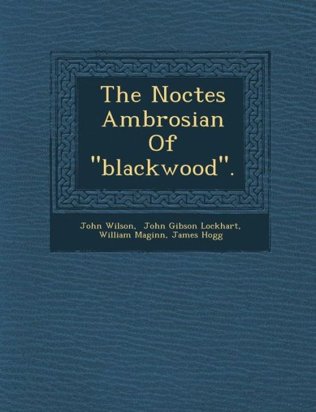 The Noctes Ambrosian of - John Wilson - Books - Saraswati Press - 9781288166718 - October 1, 2012