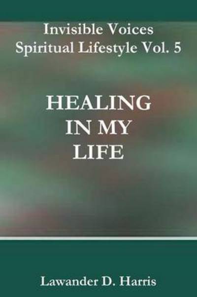 Cover for Lawander Harris · Invisible Voices Spiritual Lifestyle Vol. 5 Healing in My Life (Paperback Book) (2014)