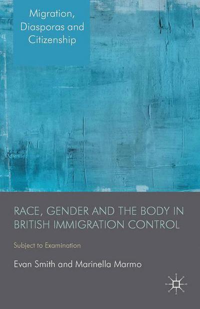 Cover for E. Smith · Race, Gender and the Body in British Immigration Control: Subject to Examination - Migration, Diasporas and Citizenship (Paperback Book) [1st ed. 2014 edition] (2014)