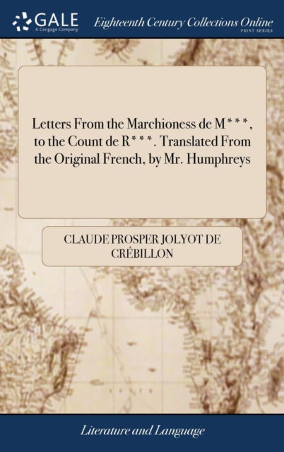 Letters From the Marchioness de M***, to the Count de R***. Translated From the Original French, by Mr. Humphreys - Claude Prosper Jolyot de Crebillon - Books - Gale Ecco, Print Editions - 9781379460718 - April 18, 2018
