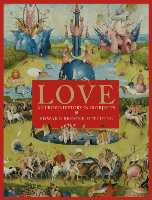 Cover for Edward Brooke-Hitching · Love; A Curious History (Hardcover Book) (2023)