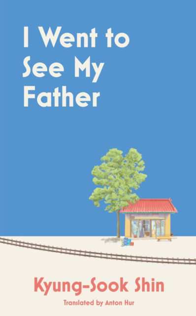 Cover for Kyung-Sook Shin · I Went to See My Father: The instant Korean bestseller (Innbunden bok) (2023)