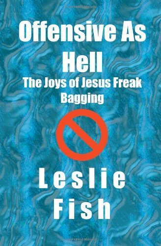 Cover for Leslie Fish · Offensive As Hell: the Joys of Jesus Freak Bagging (Paperback Book) (2005)