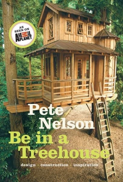 Be in a Treehouse: Design / Construction / Inspiration - Pete Nelson - Livros - Abrams - 9781419711718 - 25 de março de 2014