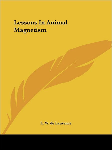 Lessons in Animal Magnetism - L. W. De Laurence - Książki - Kessinger Publishing, LLC - 9781425325718 - 8 grudnia 2005