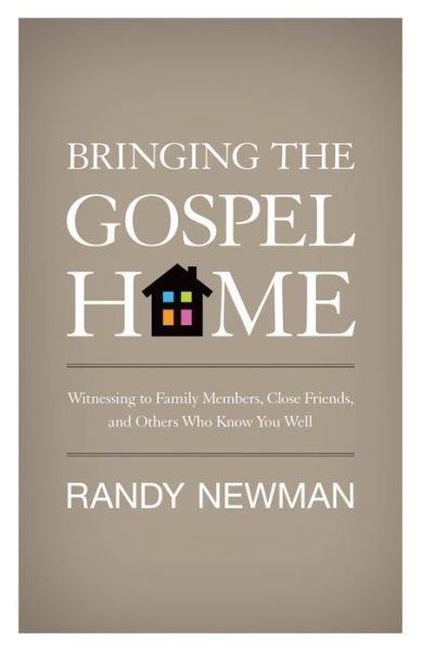 Bringing the Gospel Home: Witnessing to Family Members, Close Friends, and Others Who Know You Well - Randy Newman - Books - Crossway Books - 9781433513718 - April 7, 2011