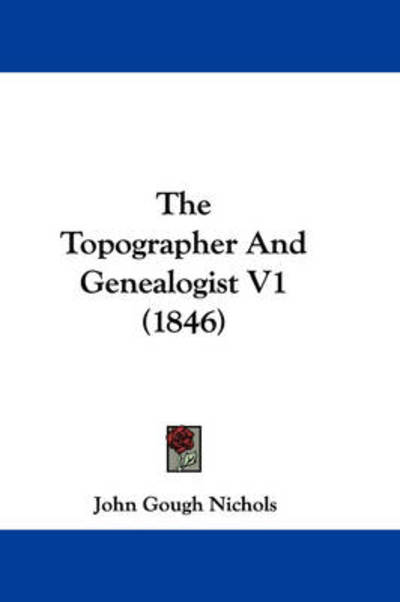 Cover for John Gough Nichols · The Topographer and Genealogist V1 (1846) (Hardcover Book) (2008)