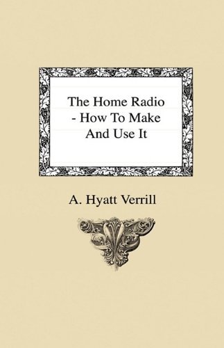 Cover for A. Hyatt Verrill · The Home Radio - How to Make and Use It (Hardcover Book) (2009)