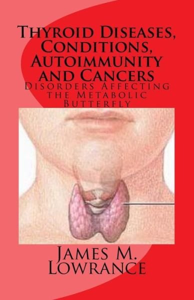 Cover for James M Lowrance · Thyroid Diseases, Conditions, Autoimmunity and Cancers: Disorders Affecting the Metabolic Butterfly (Paperback Book) (2010)