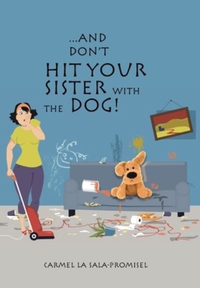 Cover for Carmel La Sala-Promisel · ...And Don't Hit Your Sister with the Dog! (Gebundenes Buch) (2021)