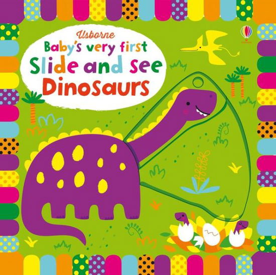 Baby's Very First Slide and See Dinosaurs - Baby's Very First Books - Fiona Watt - Bøker - Usborne Publishing Ltd - 9781474921718 - 2017