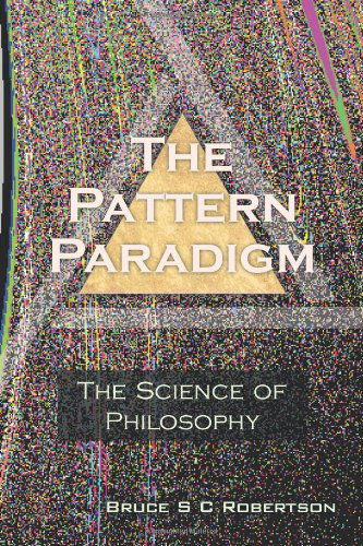 The Pattern Paradigm: the Science of Philosophy - Bruce S C Robertson - Livros - Xlibris Corporation - 9781477131718 - 23 de julho de 2012