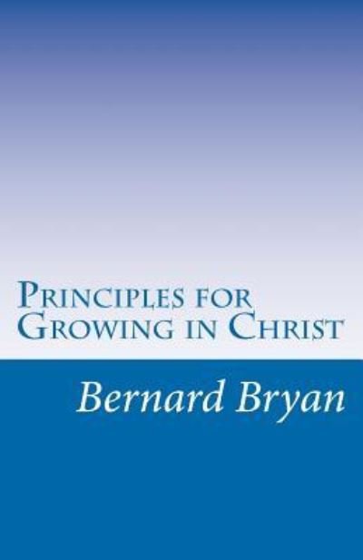 Cover for Dea Bernard Bryan · Principles for Growing in Christ: Principles As Revealed by Apostle John (Paperback Bog) (2012)