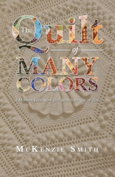 McKenzie Smith · The Quilt of Many Colors: A Mormon Love Story That Stands the Test of Time (Pocketbok) (2020)