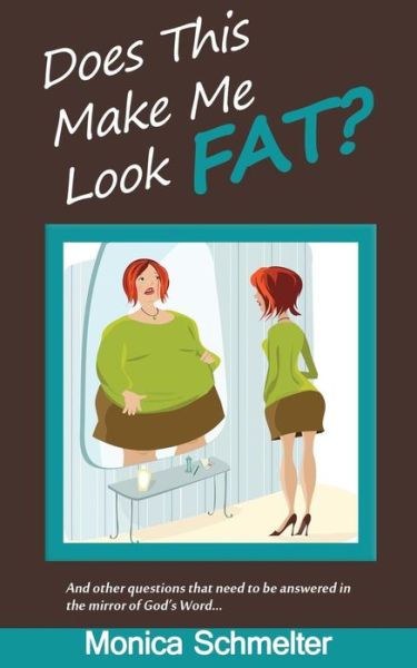 Cover for Monica Schmelter · Does This Make Me Look Fat?: and Other Questions That Need to Be Answered in the Mirror of God's Word (Paperback Book) (2013)