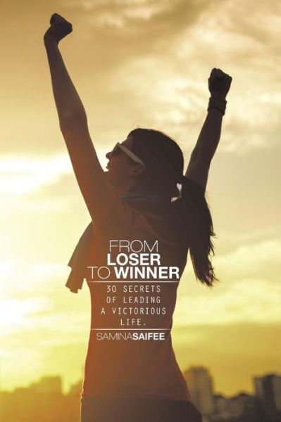 Cover for Samina Saifee · From Loser to Winner: 30 Secrets of Leading a Victorious Life. (Paperback Book) (2014)