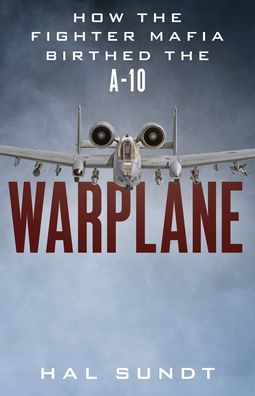 Cover for Hal Sundt · Warplane: How the Military Reformers Birthed the A-10 Warthog (Hardcover Book) (2023)