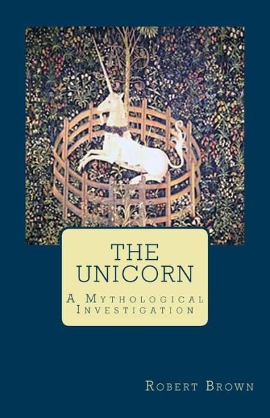 Cover for Robert Brown · The Unicorn: a Mythological Investigation (Paperback Book) (2013)