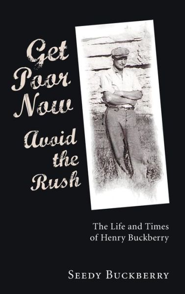 Cover for Seedy Buckberry · Get Poor Now, Avoid the Rush: The Life and Times of Henry Buckberry (Gebundenes Buch) (2010)