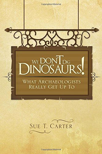 Cover for Sue T. Carter · We Don't Dig Dinosaurs!: What Archaeologists Really Get Up to (Paperback Book) (2014)