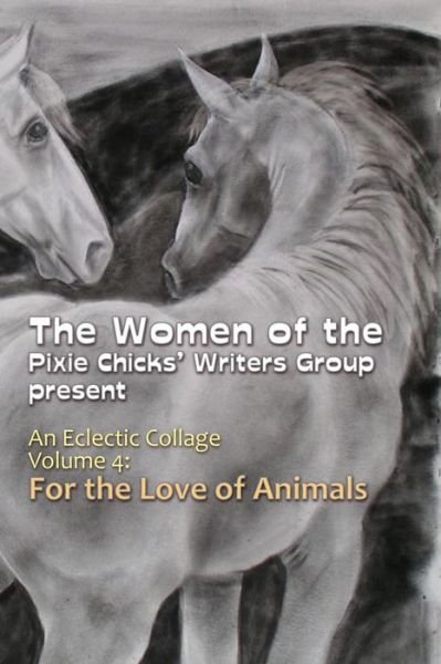 Cover for Pixie Chicks Writers Group · An Eclectic Collage: Volume 4: for the Love of Animals (Paperback Bog) (2014)