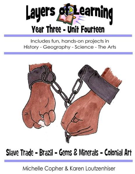 Cover for Michelle Copher · Layers of Learning Year Three Unit Fourteen: Slave Trade, Brazil, Gems &amp; Minerals, Colonial Art (Paperback Book) (2015)