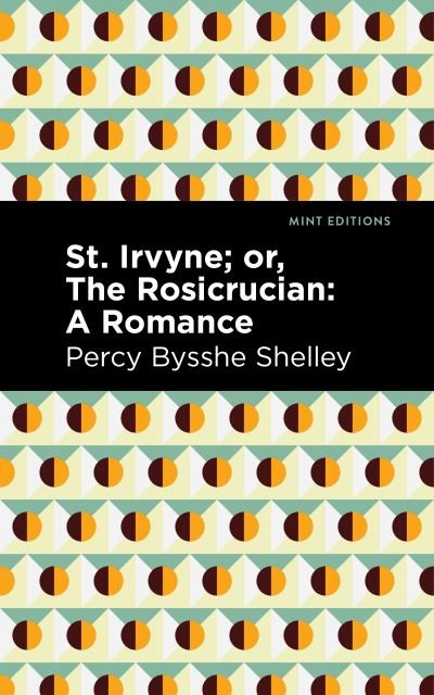 St. Irvyne; or The Rosicrucian: A Romance - Mint Editions - Percy Bysshe Shelley - Books - Graphic Arts Books - 9781513282718 - July 8, 2021