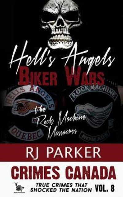 Hell's Angels Biker Wars : The Rock Machine Massacres - RJ Parker - Böcker - CreateSpace Independent Publishing Platf - 9781517198718 - 16 oktober 2015