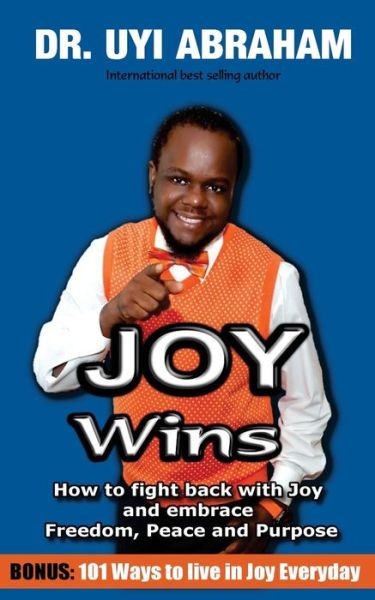 Joy Wins: How to Fight Back with Joy and Embrace Freedom, Prosperity and Purpose - Uyi Abraham - Books - Createspace - 9781517325718 - September 26, 2015